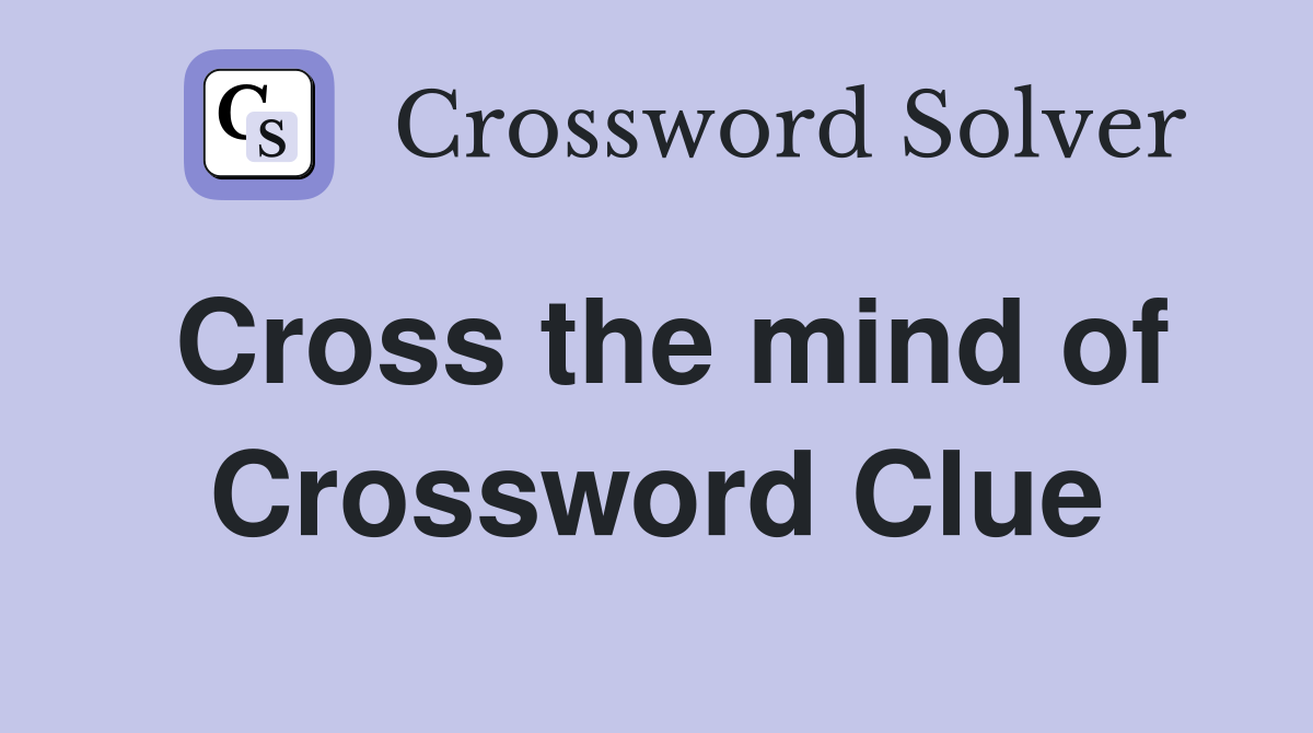Cross the mind of Crossword Clue