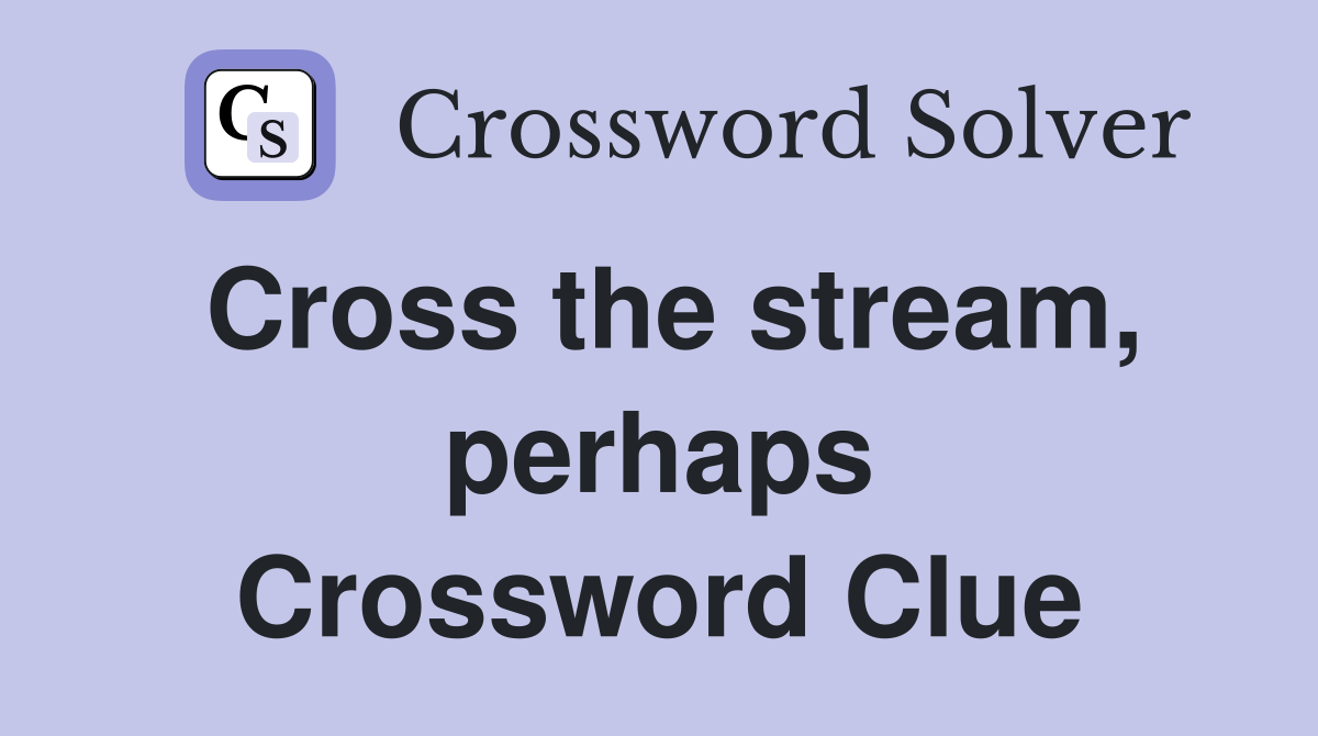 Cross the stream, perhaps Crossword Clue