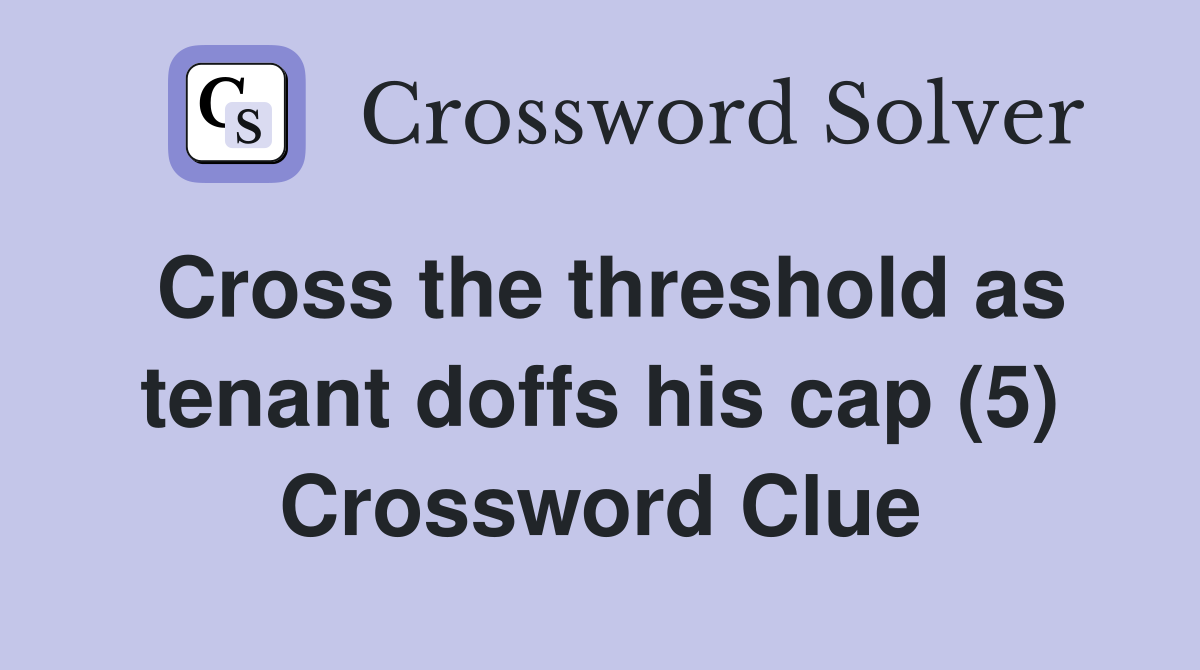 Cross the threshold as tenant doffs his cap (5) Crossword Clue