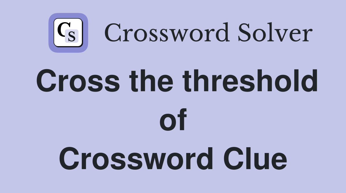 Cross the threshold of Crossword Clue
