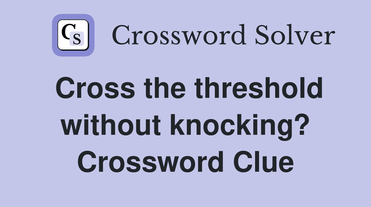 Cross the threshold without knocking? Crossword Clue