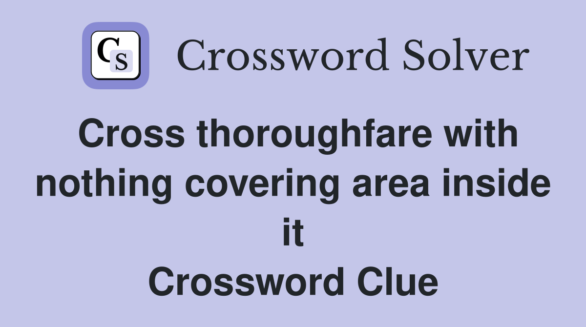 Cross thoroughfare with nothing covering area inside it Crossword Clue