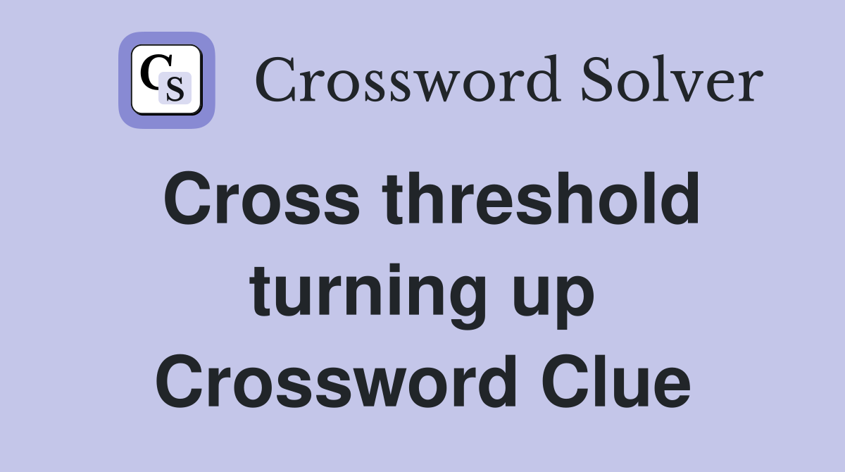 Cross threshold turning up Crossword Clue