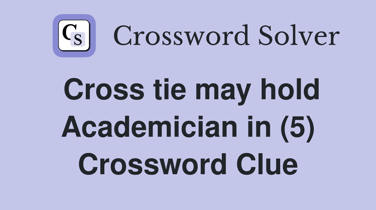 Cross tie may hold Academician in (5) Crossword Clue
