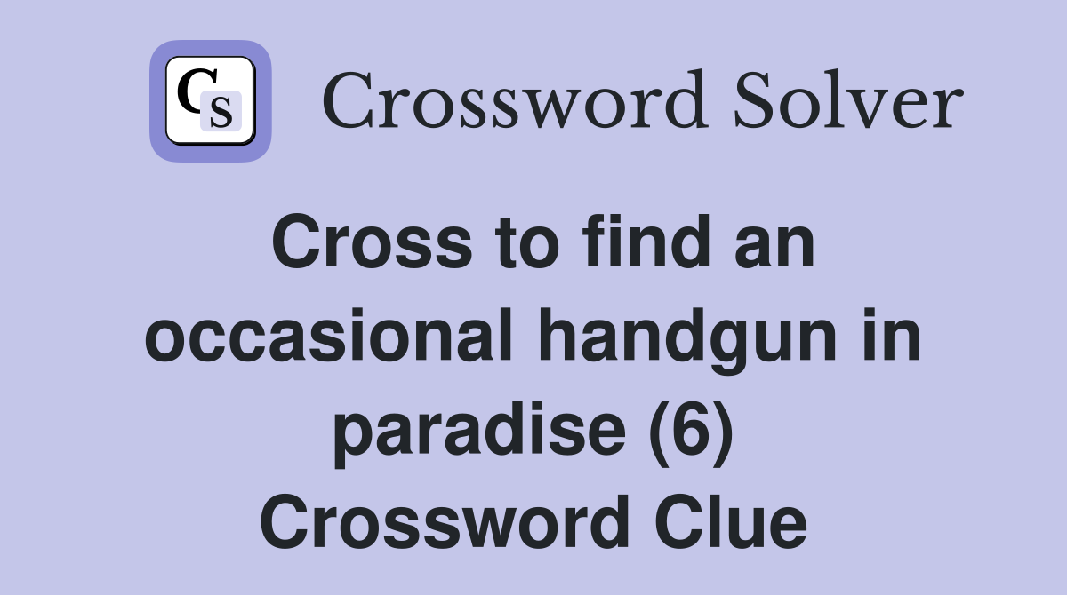 Cross to find an occasional handgun in paradise (6) Crossword Clue