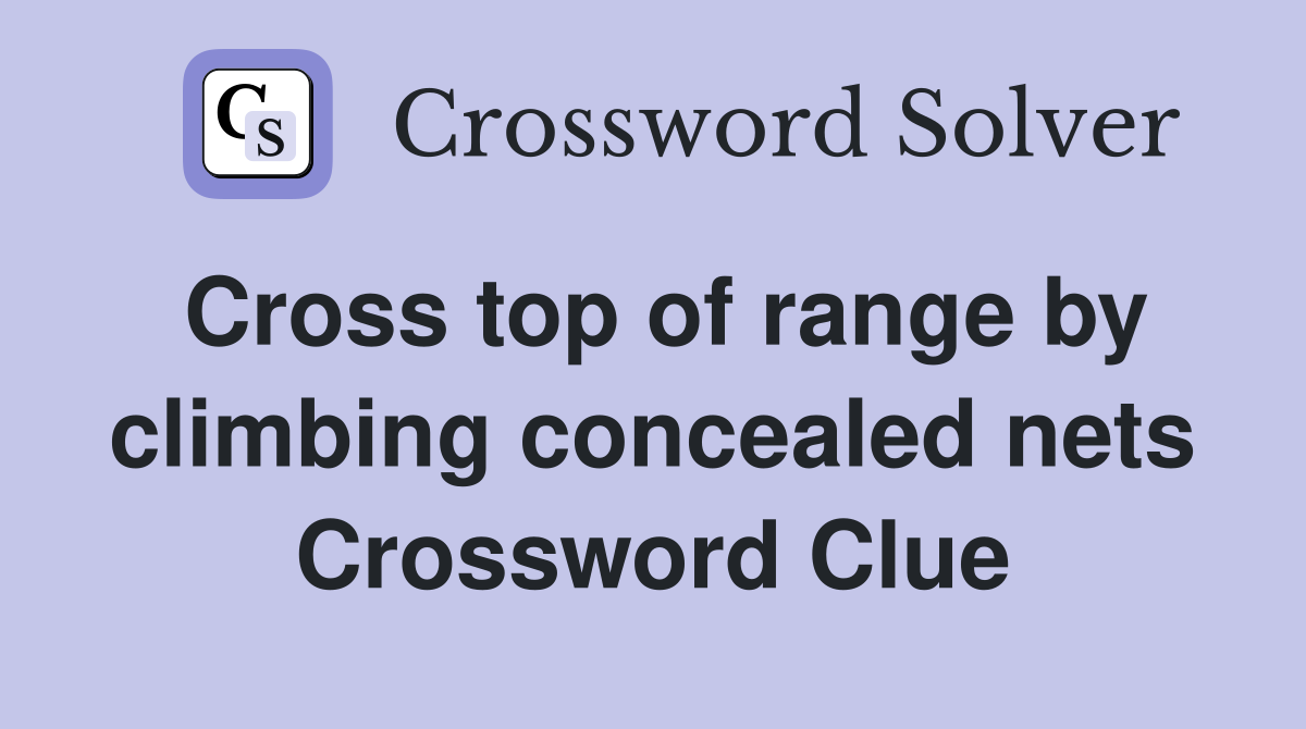 Cross top of range by climbing concealed nets Crossword Clue
