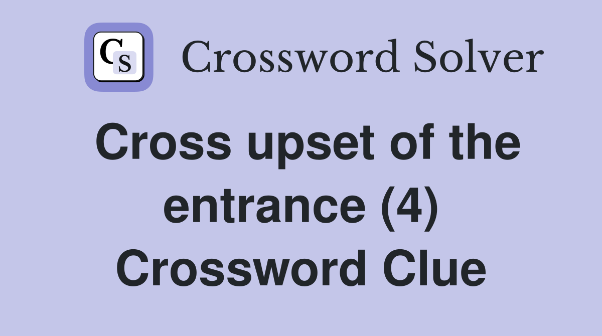 Cross upset of the entrance (4) Crossword Clue
