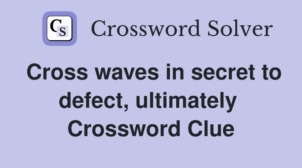 Cross waves in secret to defect, ultimately  Crossword Clue