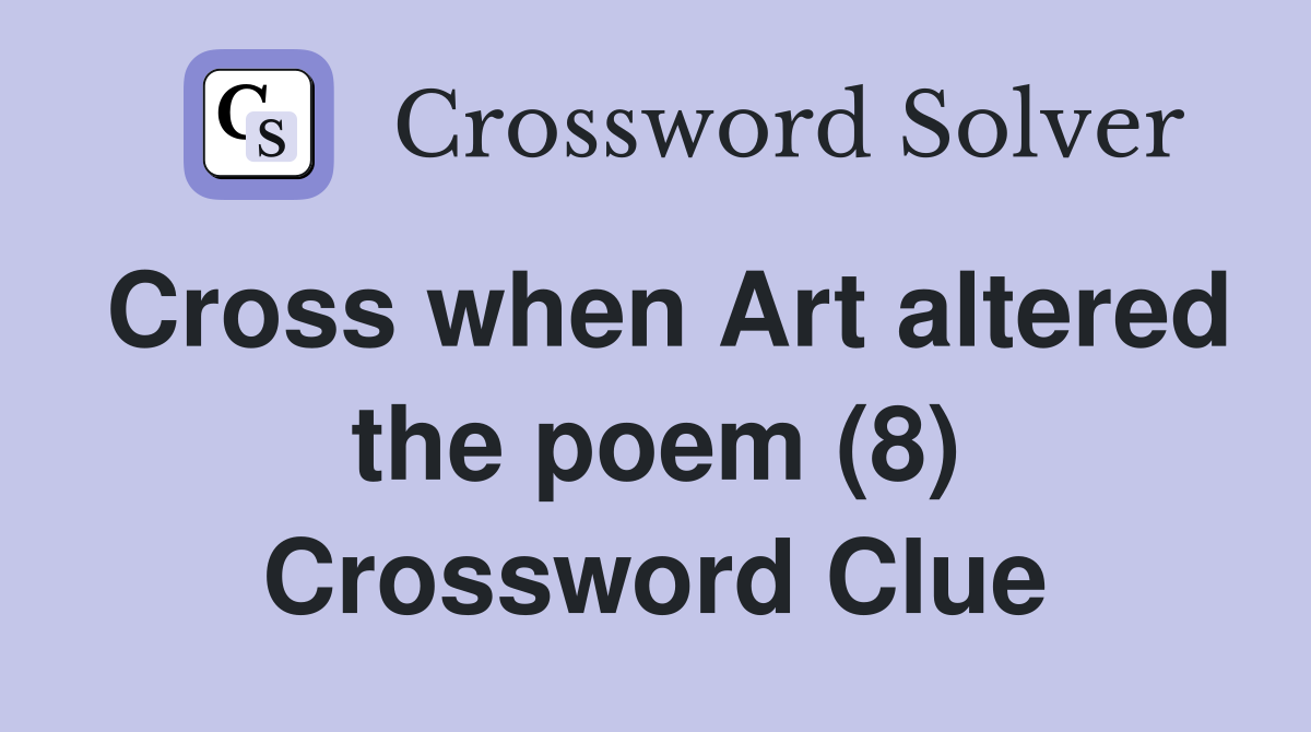 Cross when Art altered the poem (8) Crossword Clue