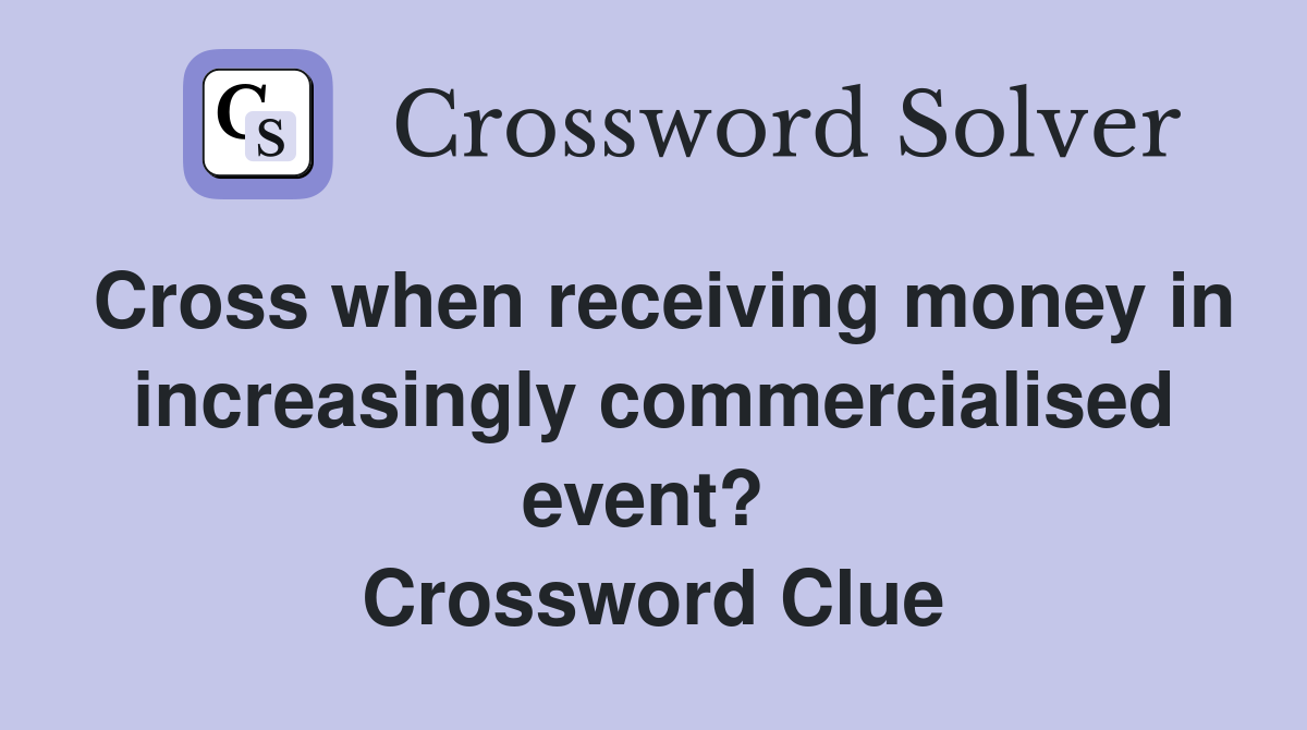 Cross when receiving money in increasingly commercialised event?  Crossword Clue