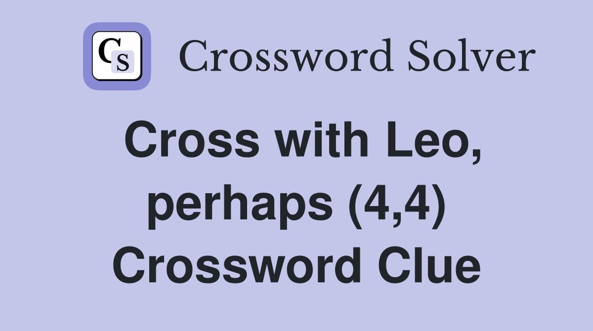 Cross with Leo, perhaps (4,4) Crossword Clue