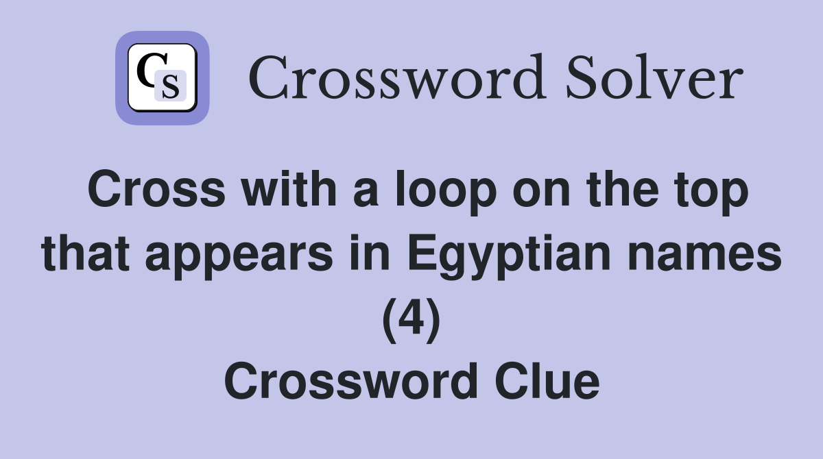 Cross with a loop on the top that appears in Egyptian names (4) Crossword Clue