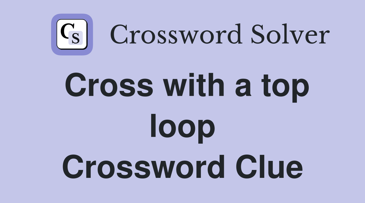 Cross with a top loop Crossword Clue