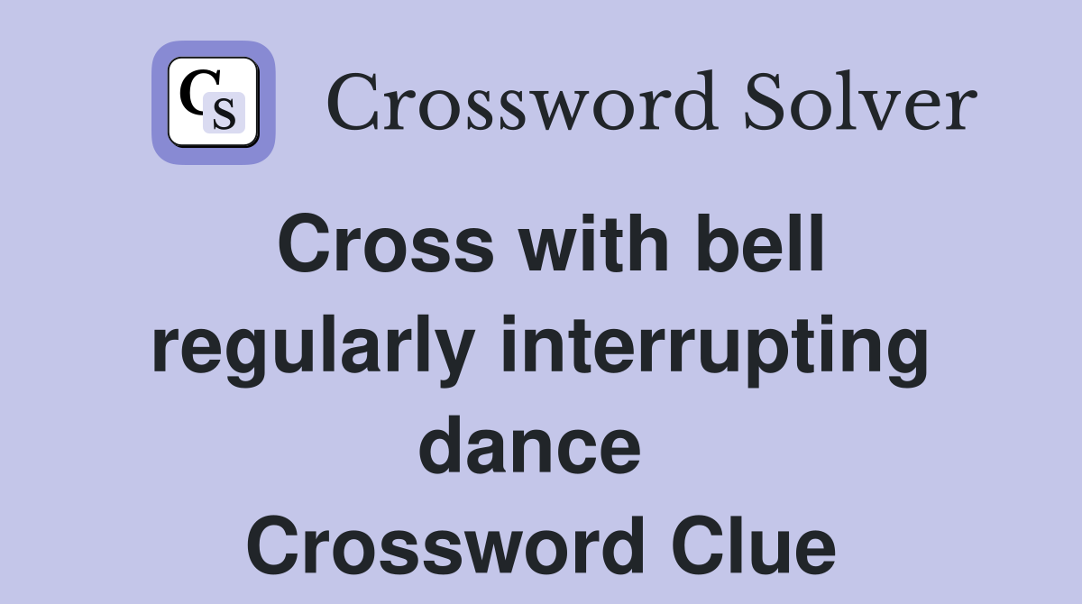 Cross with bell regularly interrupting dance  Crossword Clue