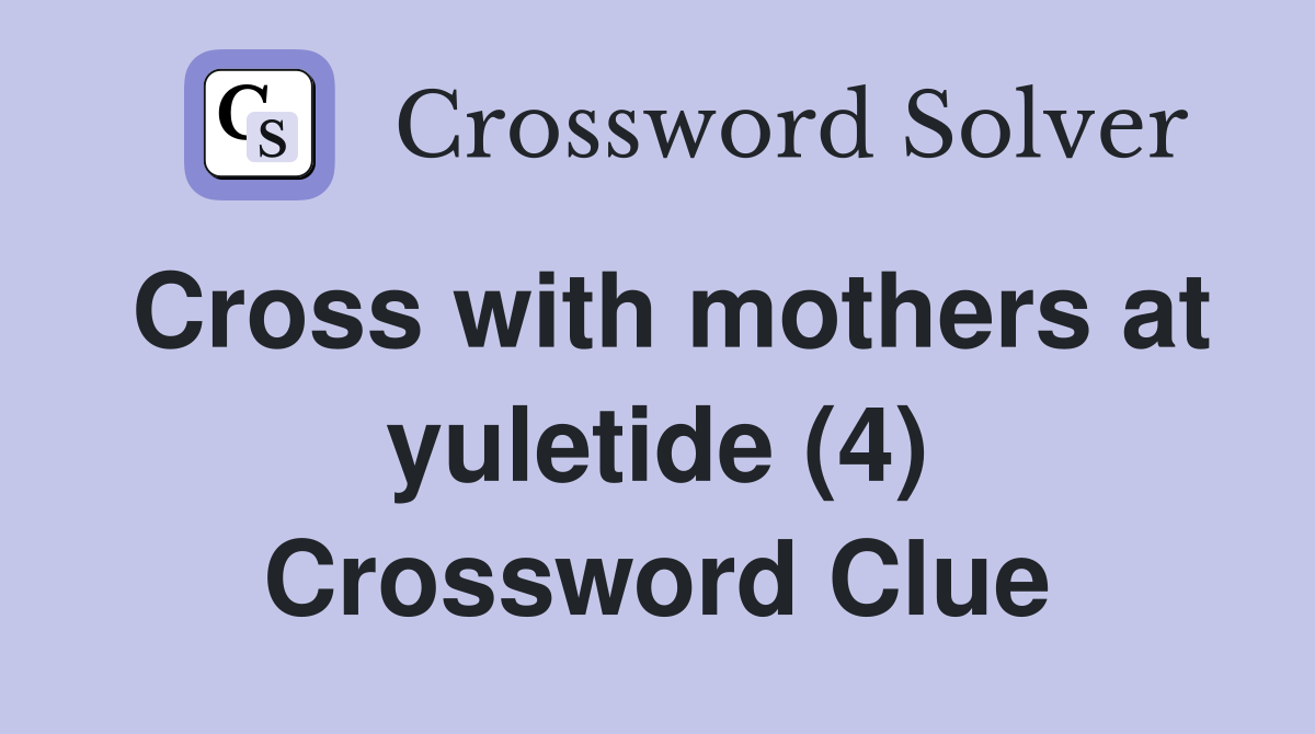 Cross with mothers at yuletide (4) Crossword Clue
