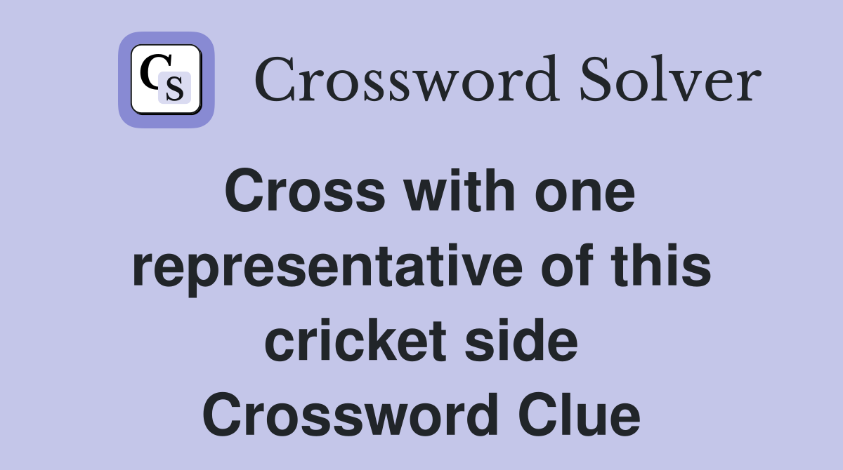 Cross with one representative of this cricket side Crossword Clue