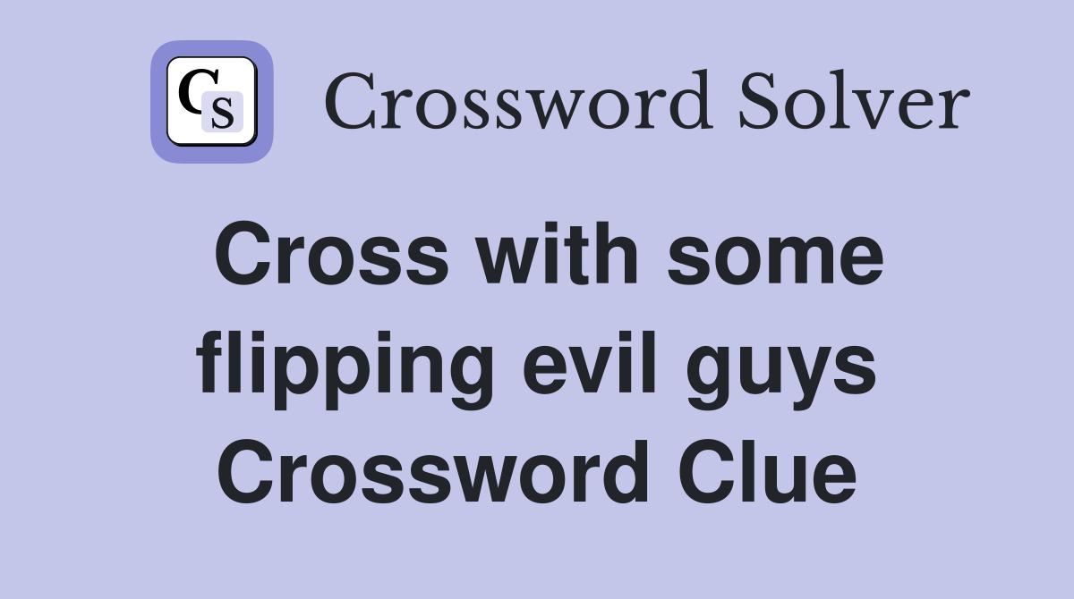 Cross with some flipping evil guys Crossword Clue