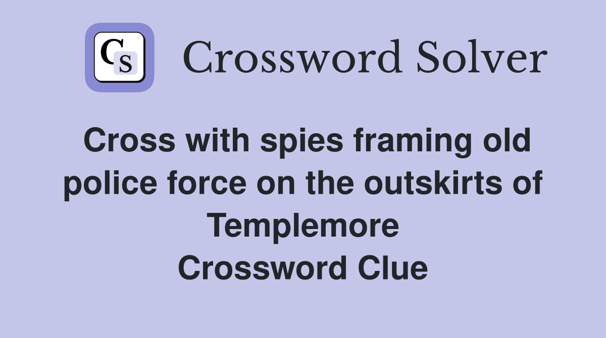 Cross with spies framing old police force on the outskirts of Templemore Crossword Clue