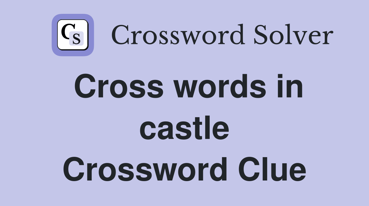 Cross words in castle Crossword Clue