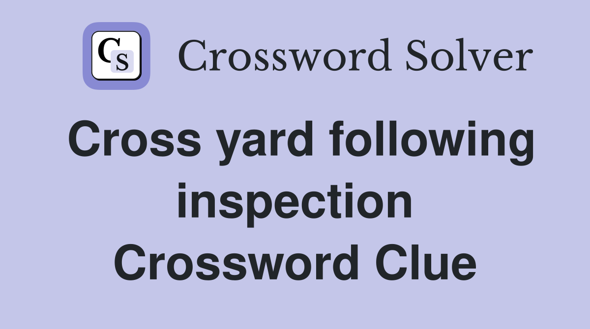 Cross yard following inspection Crossword Clue