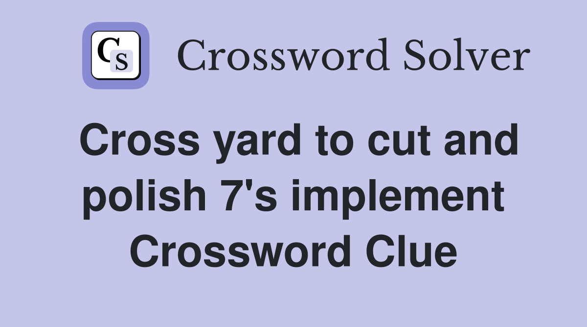 Cross yard to cut and polish 7's implement Crossword Clue