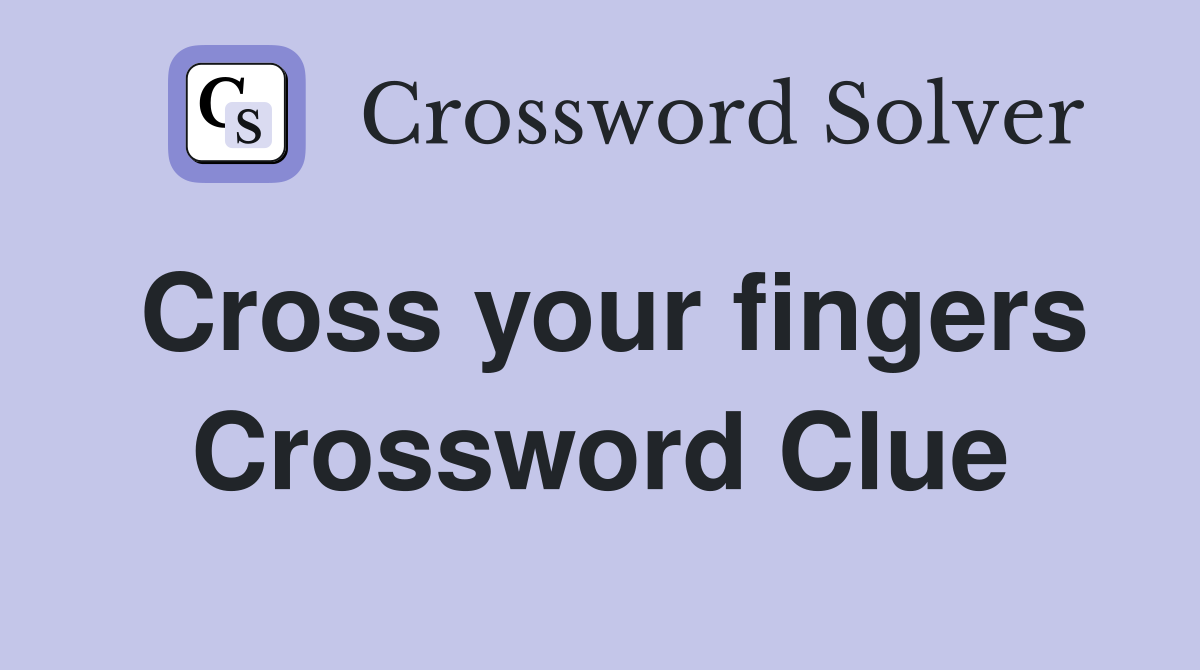 Cross your fingers Crossword Clue