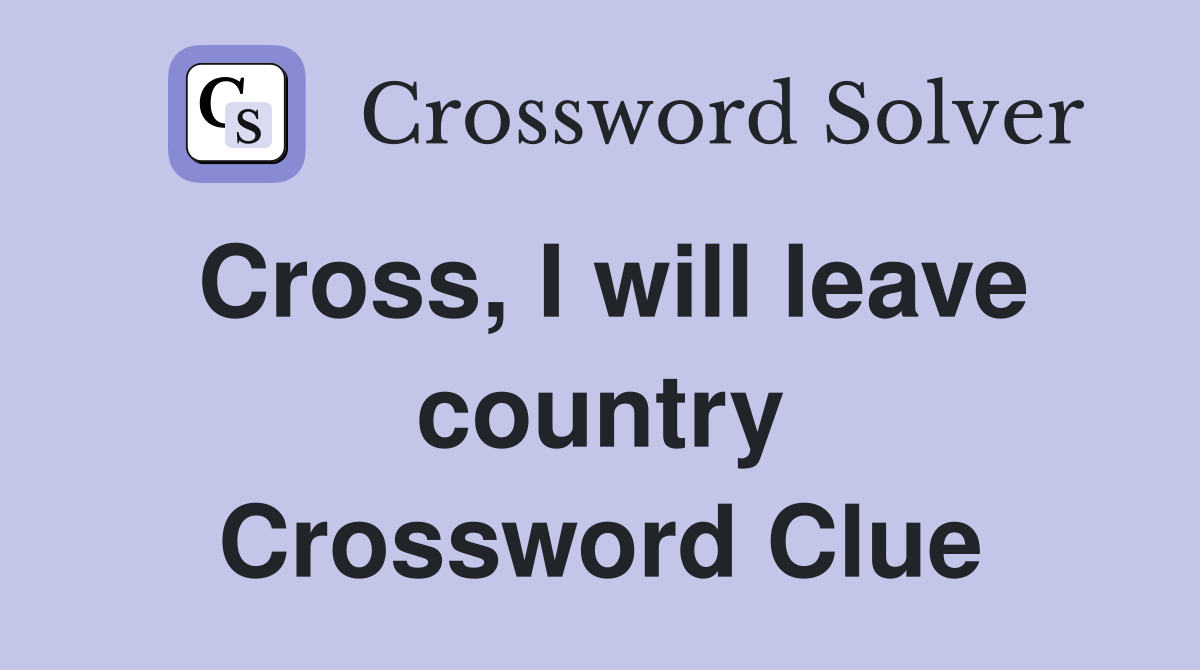 Cross, I will leave country Crossword Clue