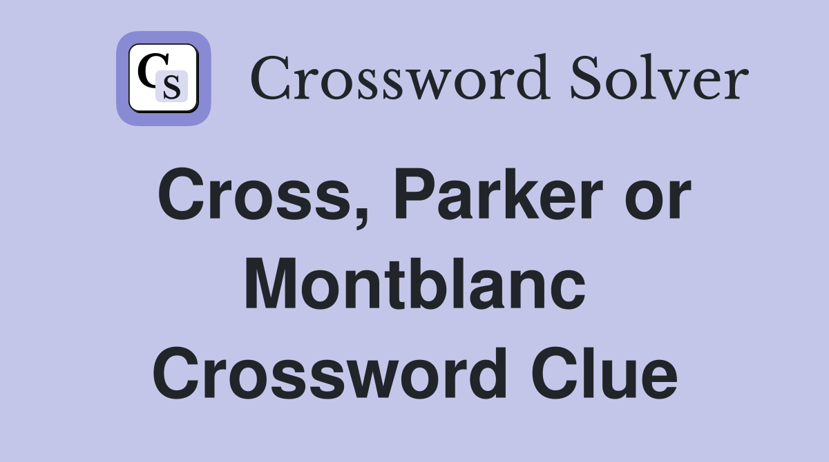 Cross, Parker or Montblanc Crossword Clue