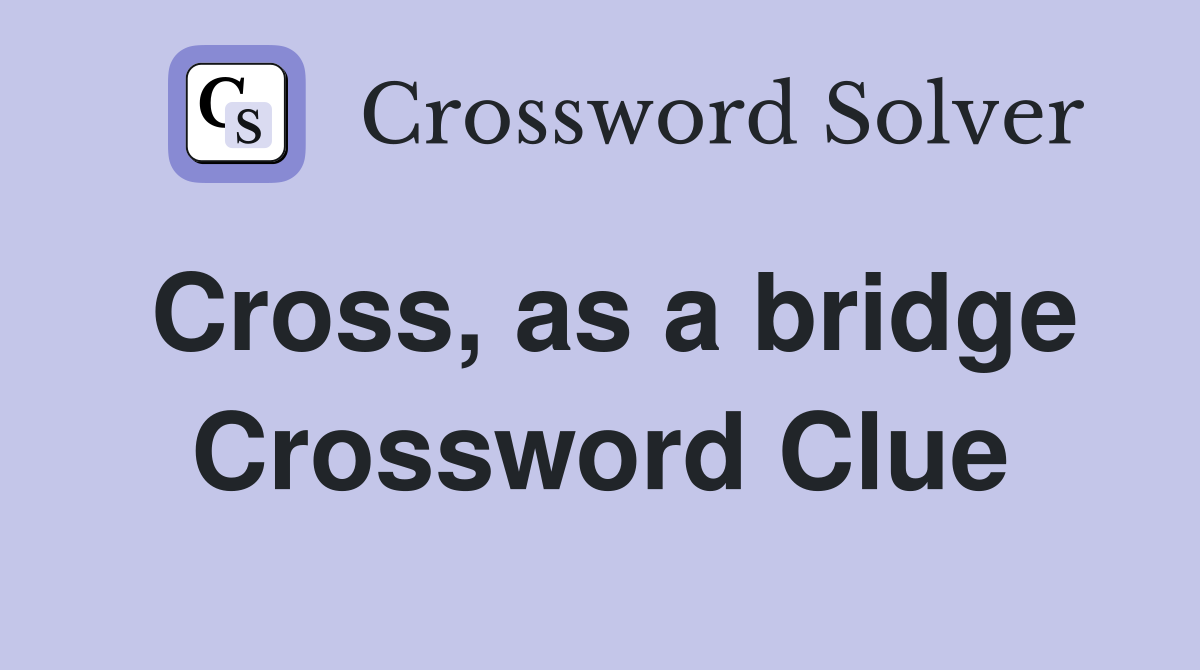 Cross, as a bridge Crossword Clue