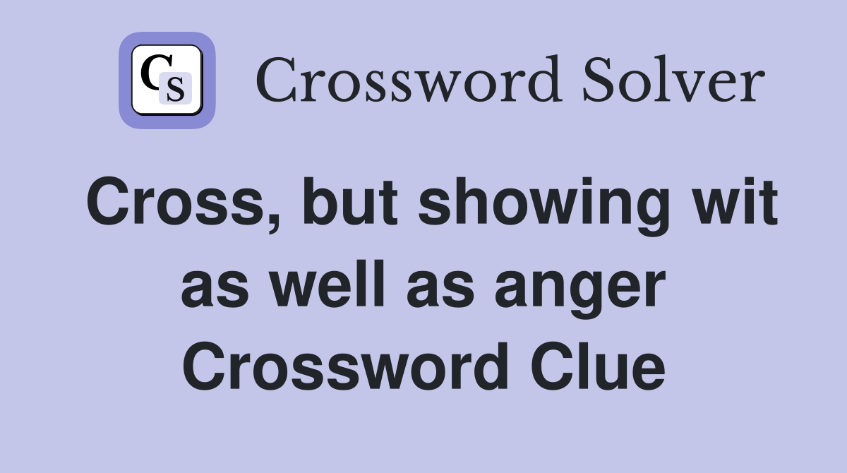 Cross, but showing wit as well as anger Crossword Clue