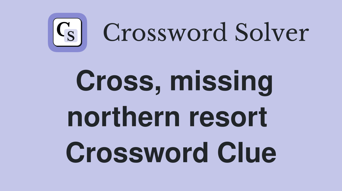 Cross, missing northern resort  Crossword Clue