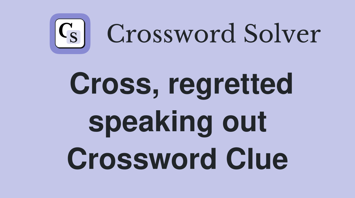 Cross, regretted speaking out Crossword Clue