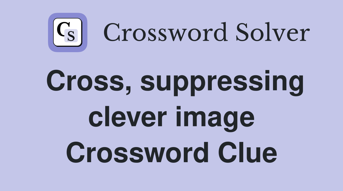 Cross, suppressing clever image Crossword Clue