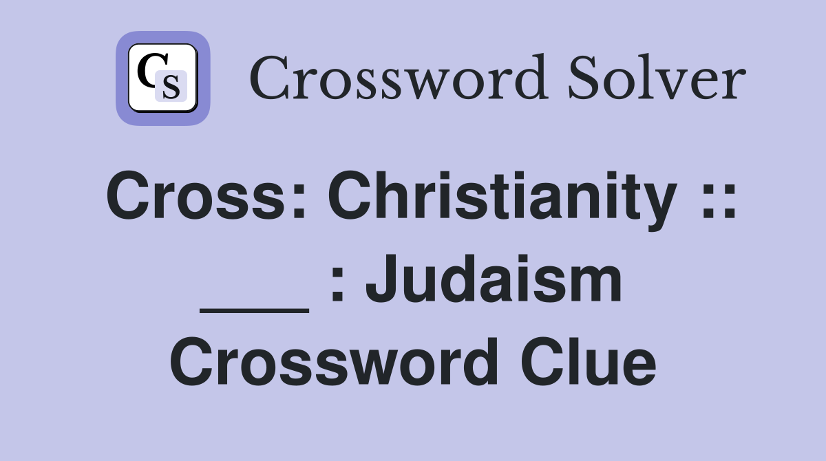 Cross: Christianity :: ___ : Judaism Crossword Clue