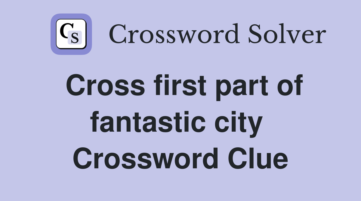 Cross first part of fantastic city  Crossword Clue