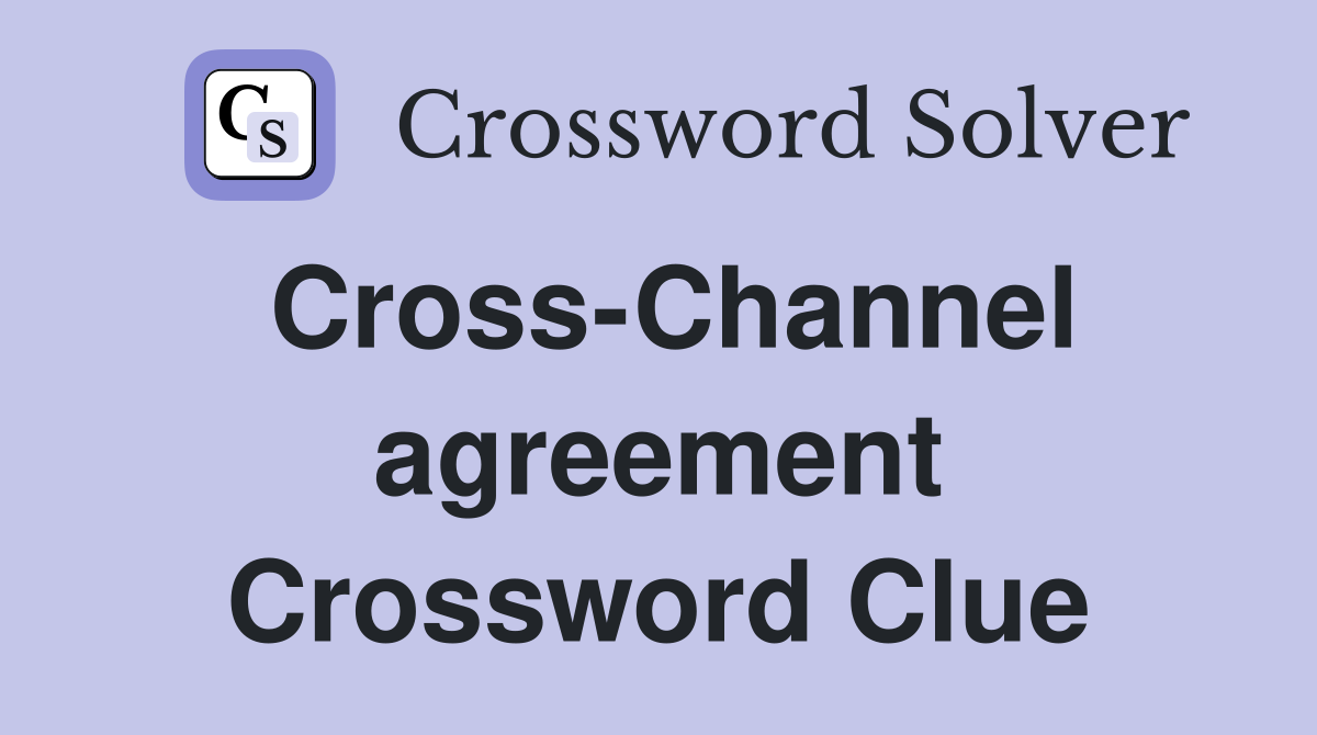 Cross-Channel agreement Crossword Clue