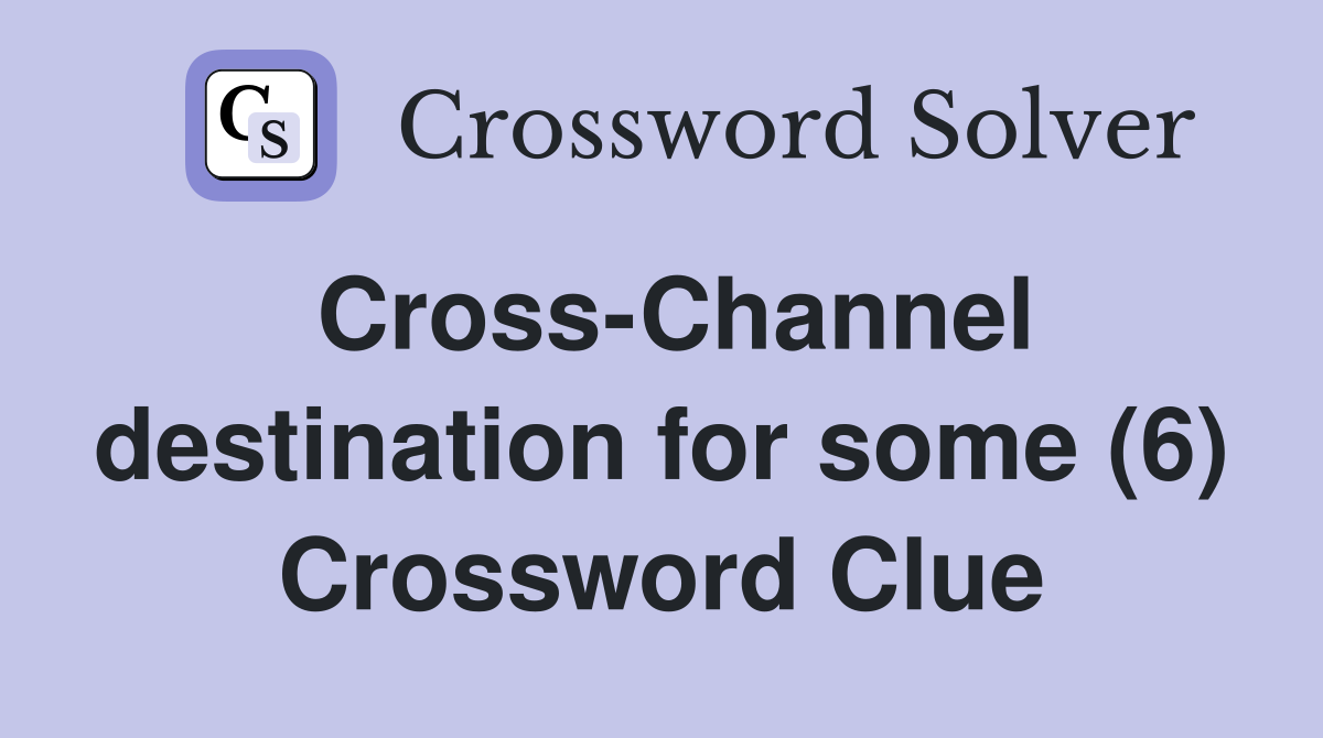 Cross-Channel destination for some (6) Crossword Clue