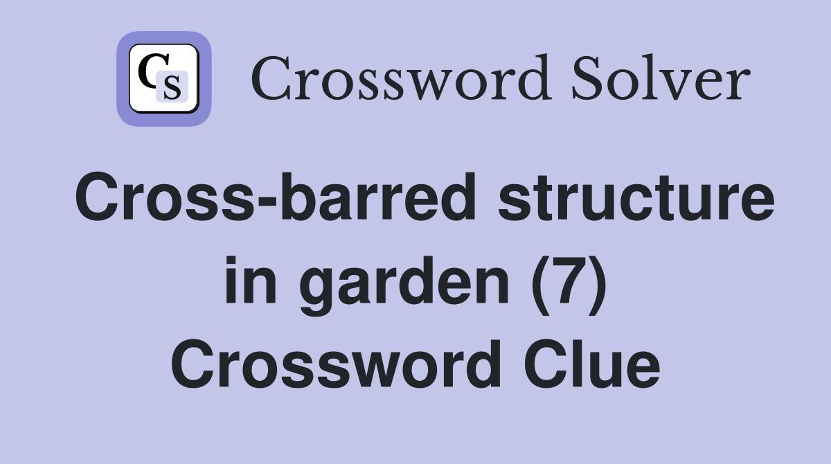 Cross-barred structure in garden (7) Crossword Clue
