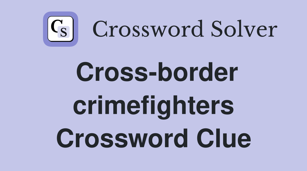 Cross-border crimefighters Crossword Clue
