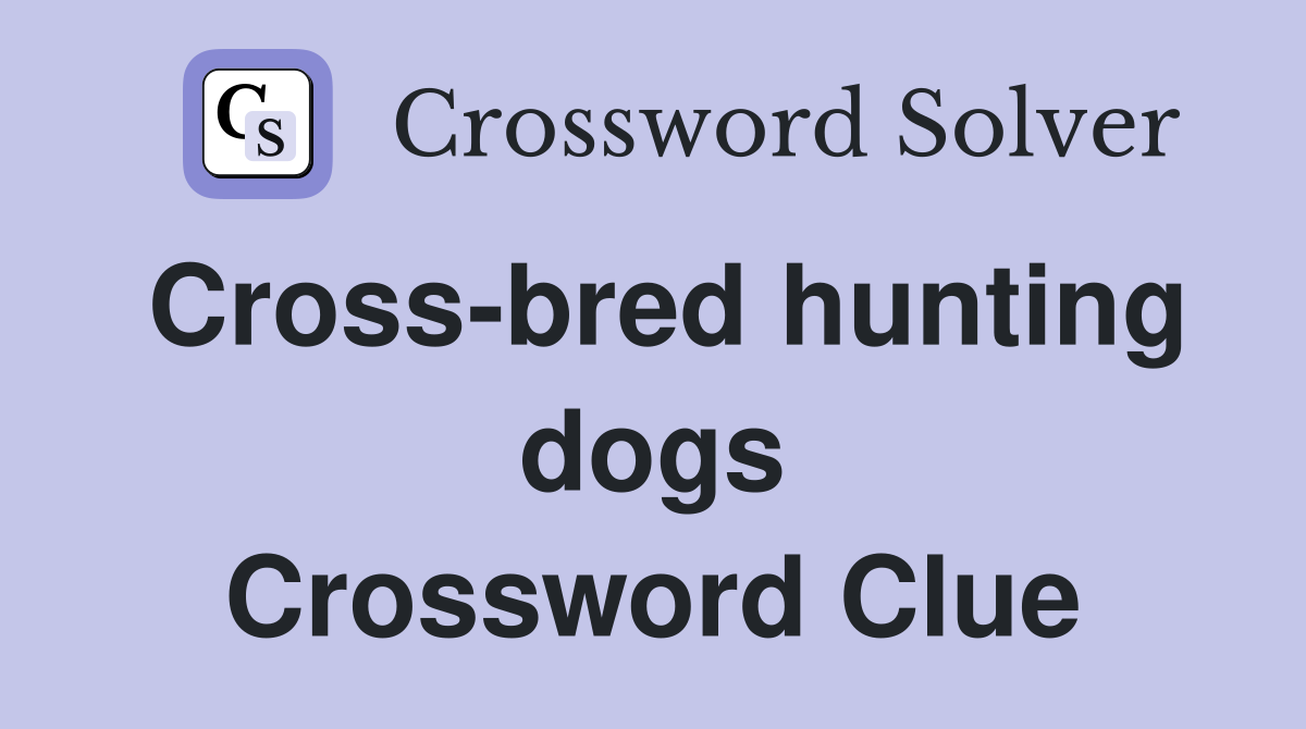 Cross-bred hunting dogs Crossword Clue