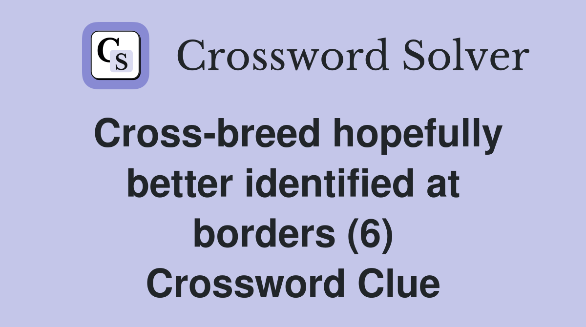Cross-breed hopefully better identified at borders (6) Crossword Clue