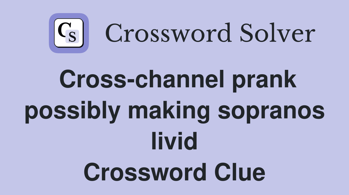 Cross-channel prank possibly making sopranos livid Crossword Clue