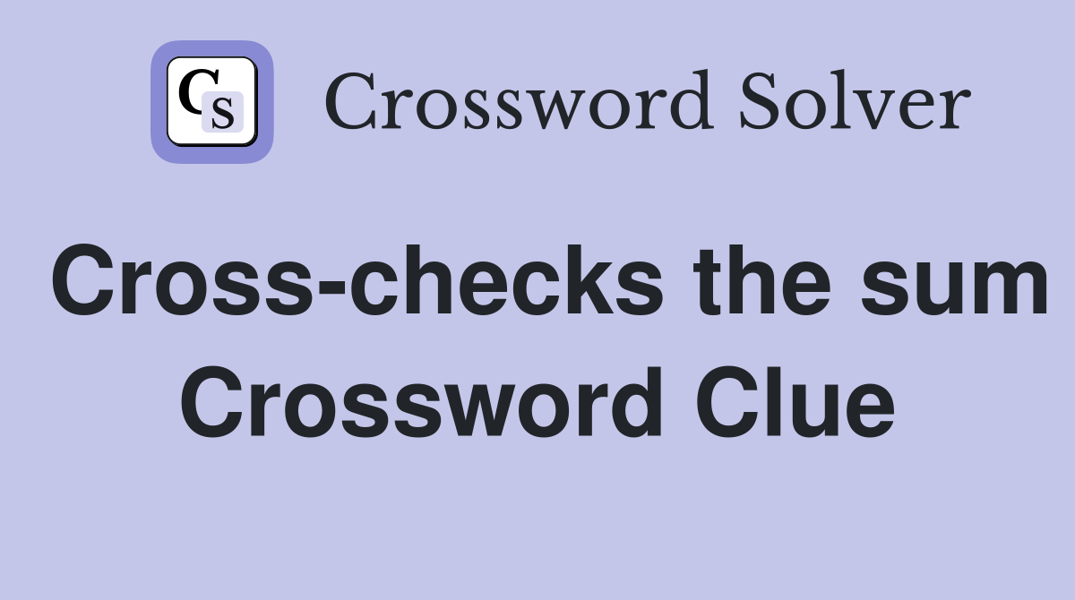 Cross-checks the sum Crossword Clue