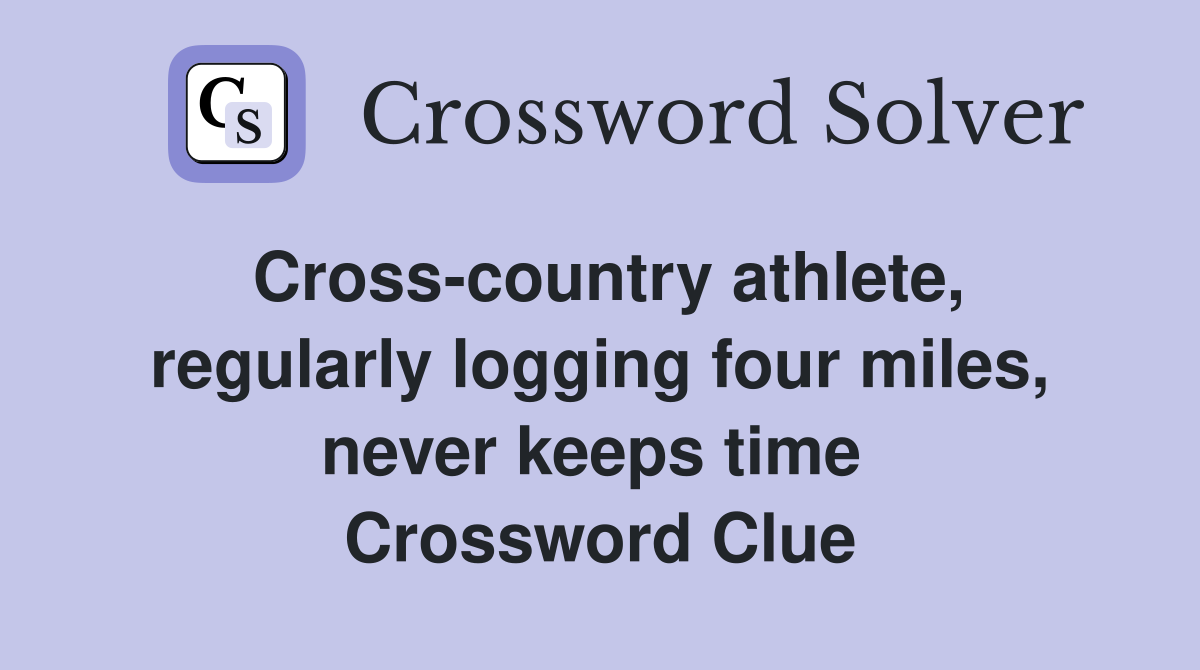 Cross-country athlete, regularly logging four miles, never keeps time  Crossword Clue