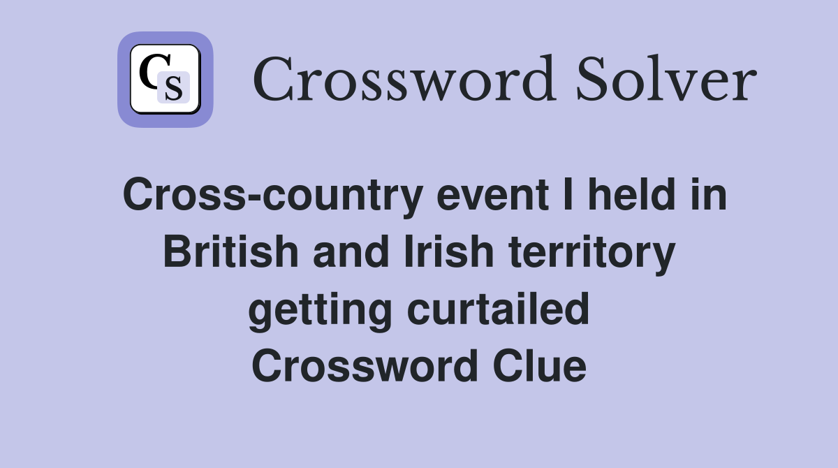 Cross-country event I held in British and Irish territory getting curtailed Crossword Clue