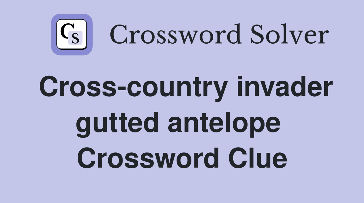 Cross-country invader gutted antelope  Crossword Clue
