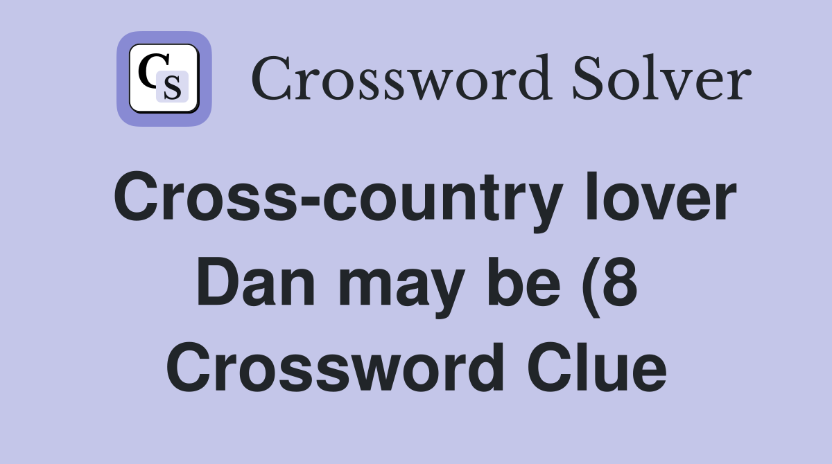 Cross country lover Dan may be (8) Crossword Clue Answers Crossword Cross country lover Dan may be (8) Crossword Clue Answers Crossword