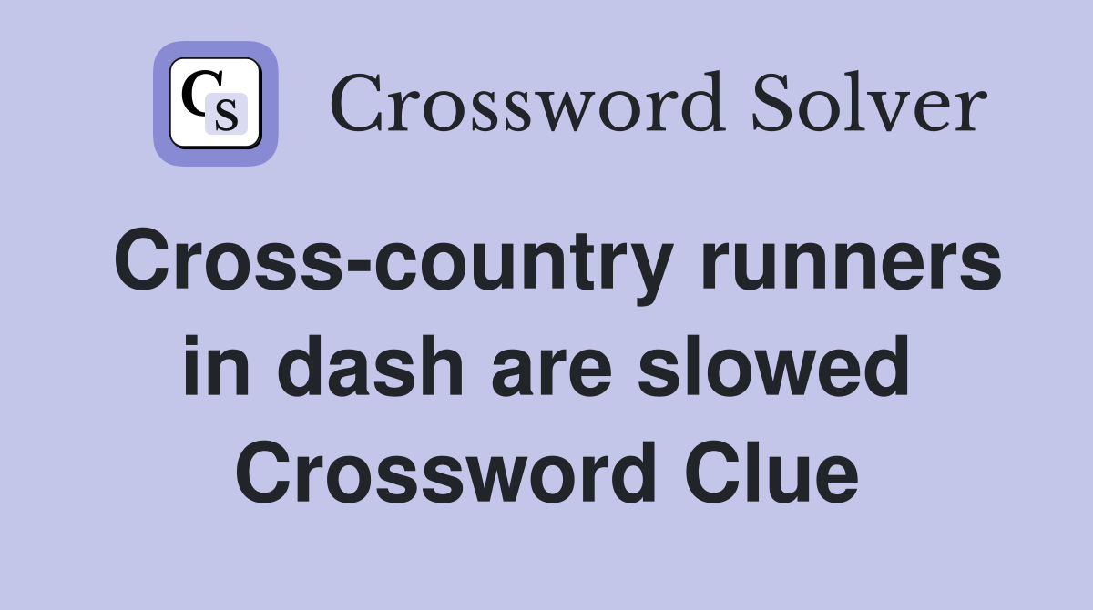 Cross-country runners in dash are slowed Crossword Clue