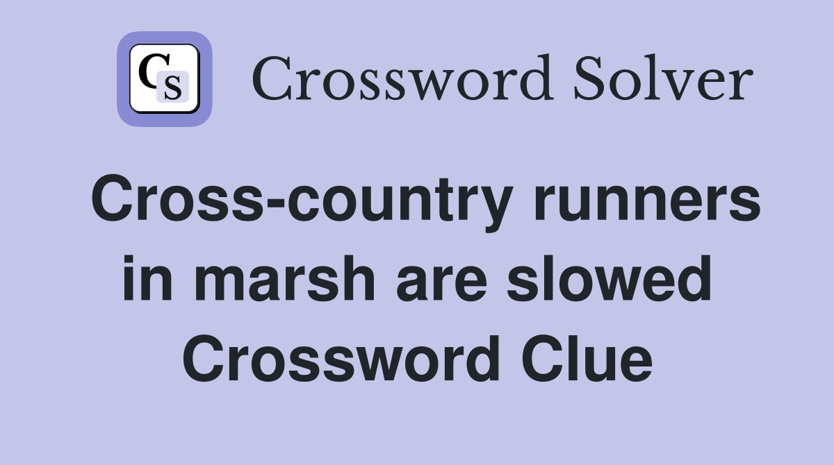 Cross-country runners in marsh are slowed Crossword Clue