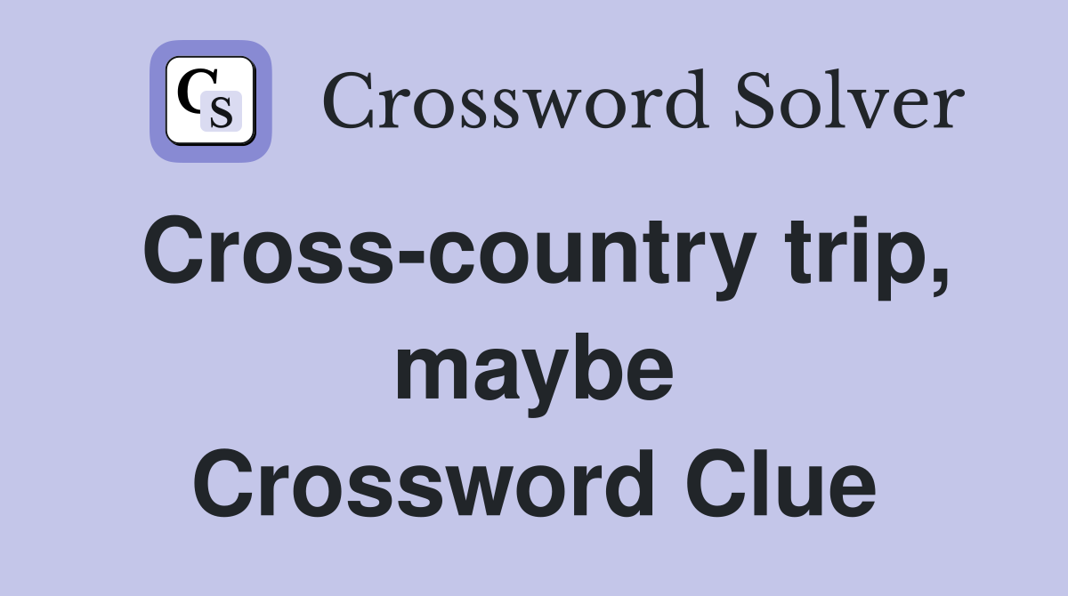 Cross-country trip, maybe Crossword Clue